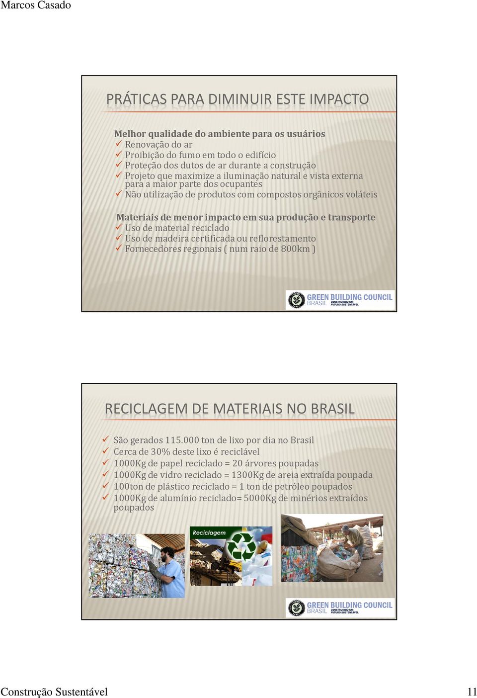 de material reciclado Uso de madeira certificada ou reflorestamento Fornecedores regionais ( num raio de 800km ) RECICLAGEM DE MATERIAIS NO BRASIL São gerados 115.