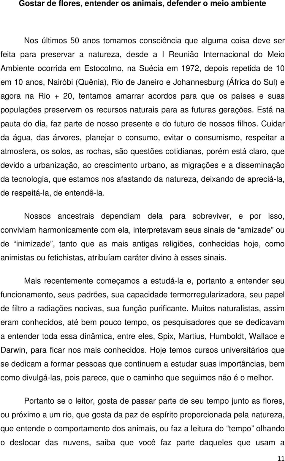 para que os países e suas populações preservem os recursos naturais para as futuras gerações. Está na pauta do dia, faz parte de nosso presente e do futuro de nossos filhos.