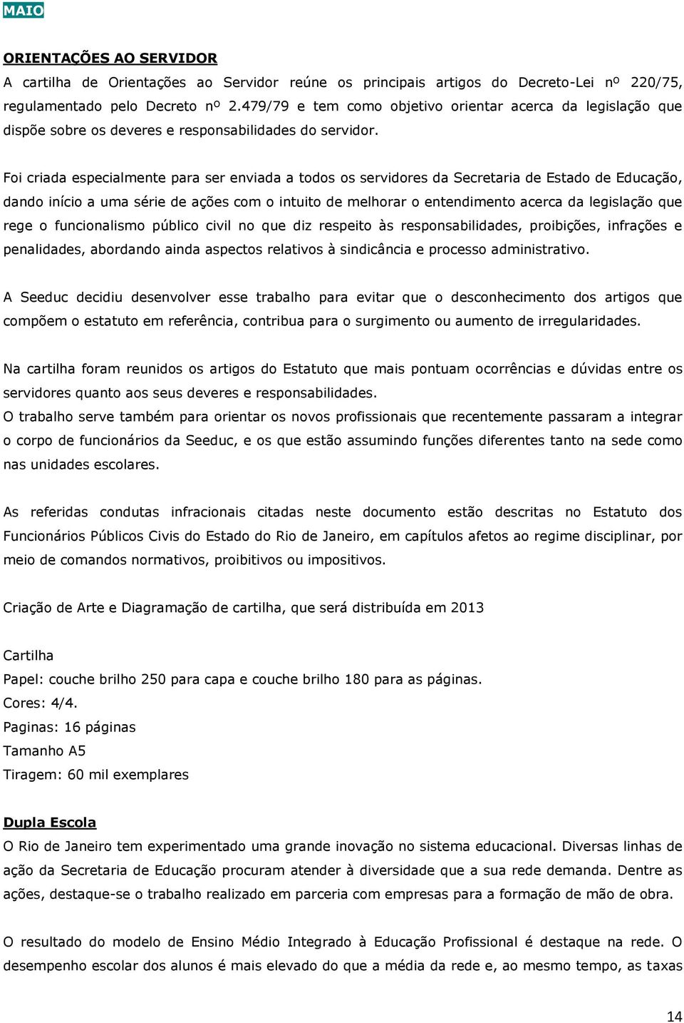 Foi criada especialmente para ser enviada a todos os servidores da Secretaria de Estado de Educação, dando início a uma série de ações com o intuito de melhorar o entendimento acerca da legislação