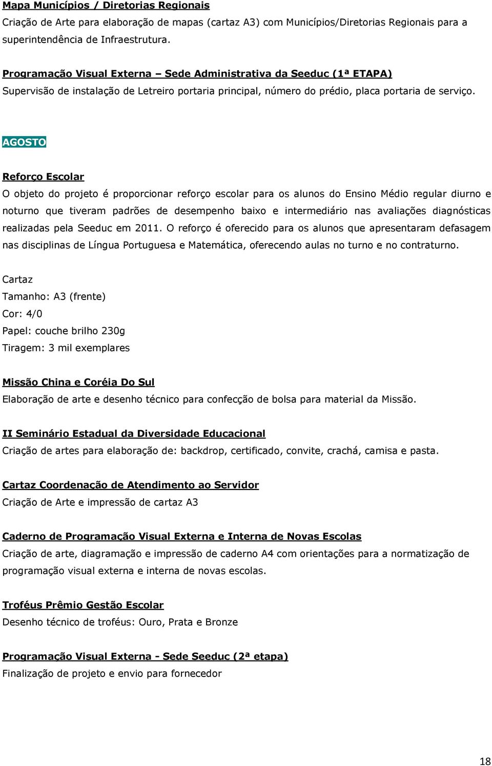 AGOSTO Reforço Escolar O objeto do projeto é proporcionar reforço escolar para os alunos do Ensino Médio regular diurno e noturno que tiveram padrões de desempenho baixo e intermediário nas