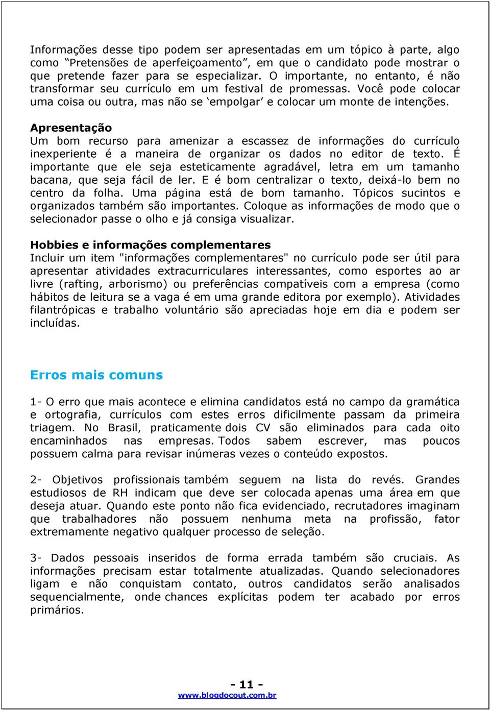 Apresentação Um bom recurso para amenizar a escassez de informações do currículo inexperiente é a maneira de organizar os dados no editor de texto.