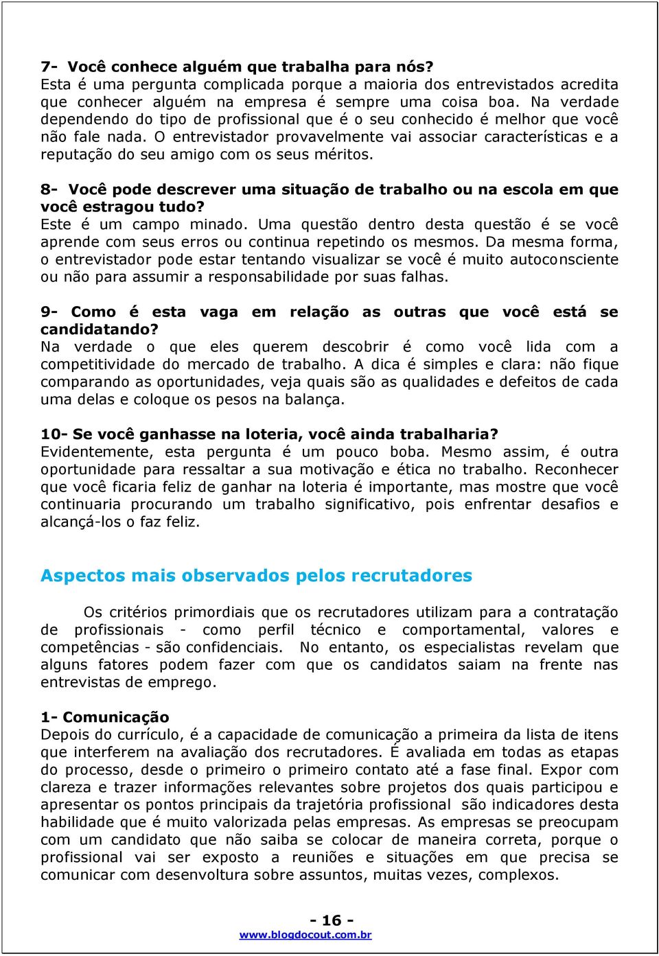 O entrevistador provavelmente vai associar características e a reputação do seu amigo com os seus méritos. 8- Você pode descrever uma situação de trabalho ou na escola em que você estragou tudo?