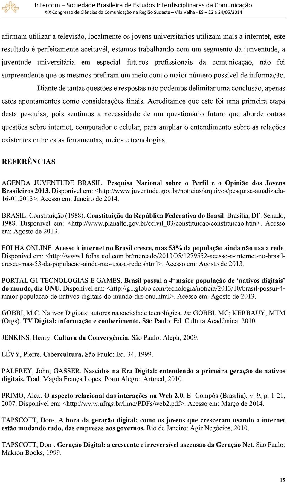 Diante de tantas questões e respostas não podemos delimitar uma conclusão, apenas estes apontamentos como considerações finais.