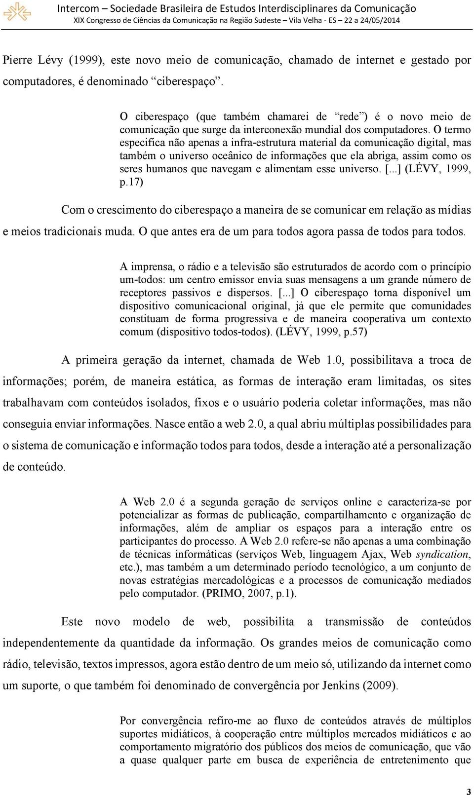 O termo especifica não apenas a infra-estrutura material da comunicação digital, mas também o universo oceânico de informações que ela abriga, assim como os seres humanos que navegam e alimentam esse