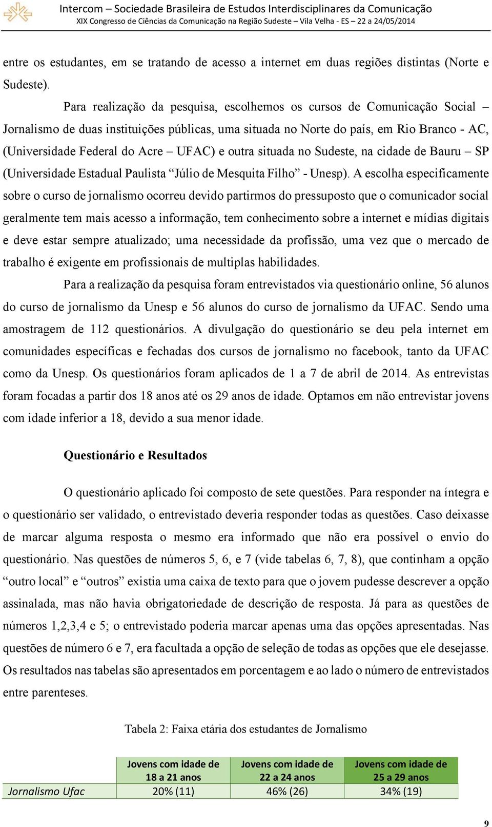 e outra situada no Sudeste, na cidade de Bauru SP (Universidade Estadual Paulista Júlio de Mesquita Filho - Unesp).