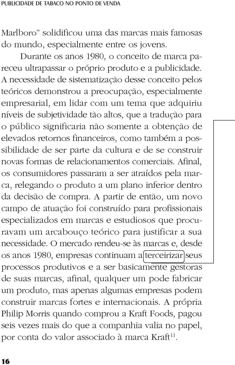 A necessidade de sistematização desse conceito pelos teóricos demonstrou a preocupação, especialmente empresarial, em lidar com um tema que adquiriu níveis de subjetividade tão altos, que a tradução