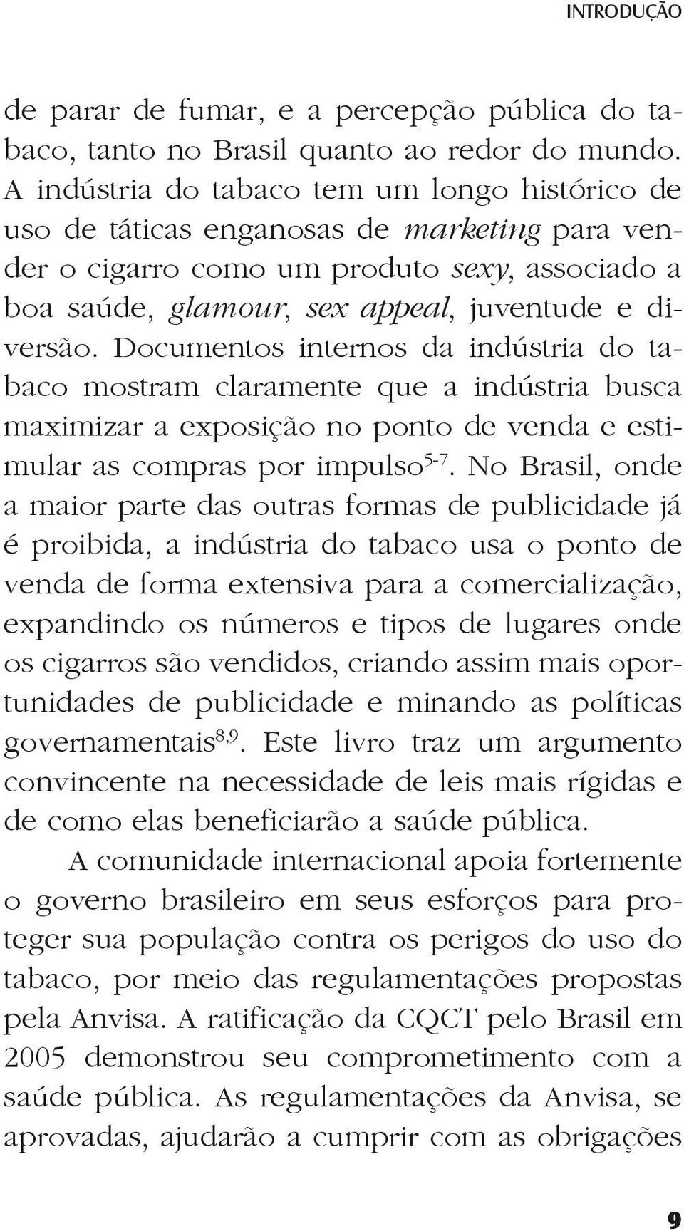 Documentos internos da indústria do tabaco mostram claramente que a indústria busca maximizar a exposição no ponto de venda e estimular as compras por impulso 5-7.