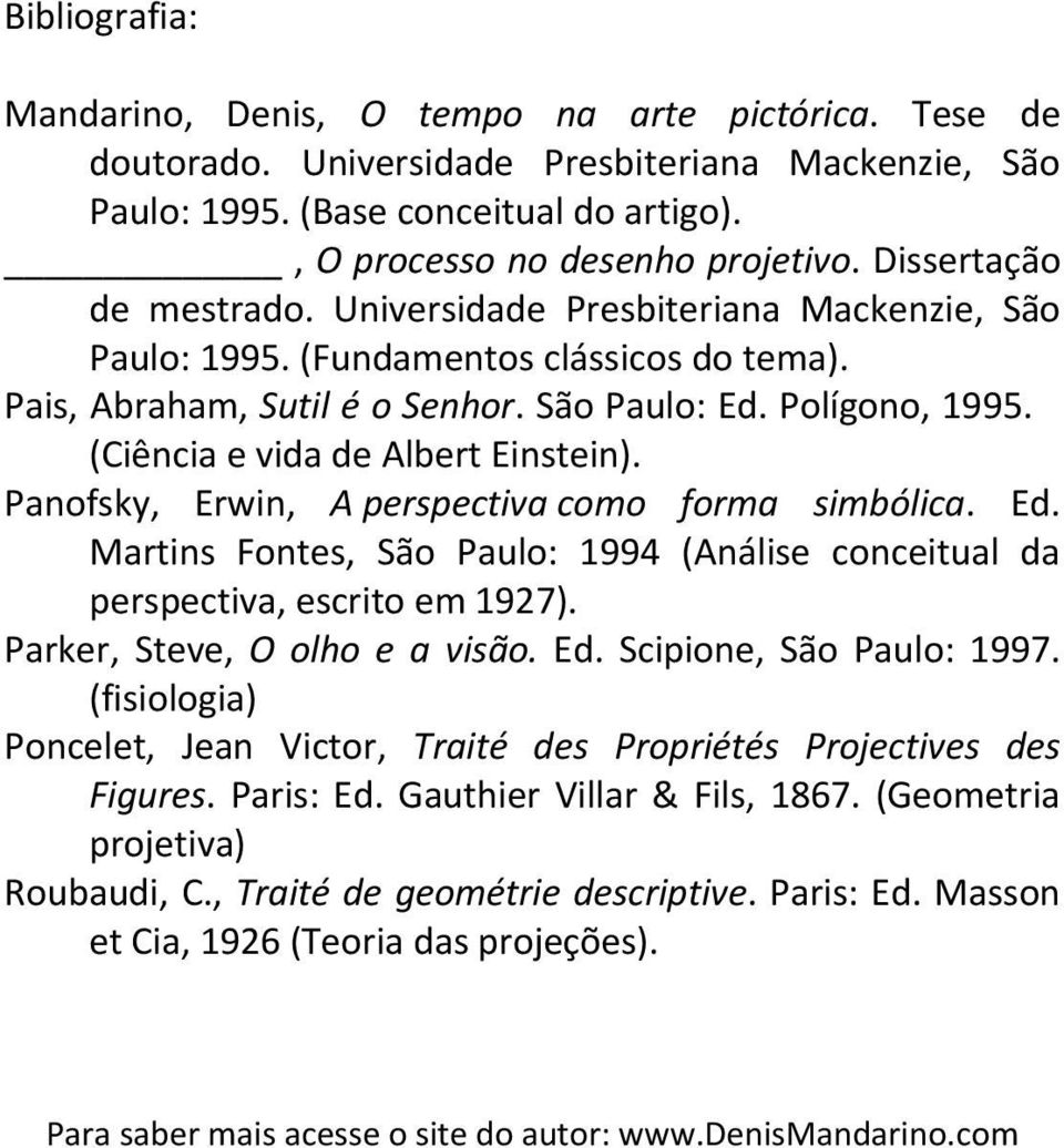 (Ciência e vida de Albert Einstein). Panofsky, Erwin, A perspectiva como forma simbólica. Ed. Martins Fontes, São Paulo: 1994 (Análise conceitual da perspectiva, escrito em 1927).