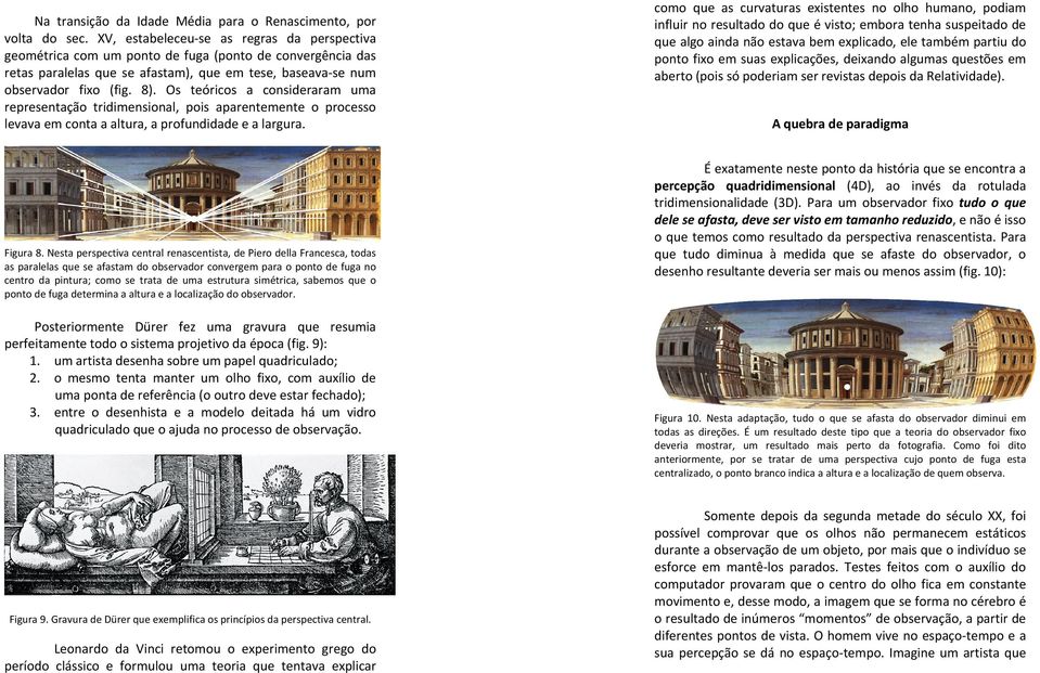 XV, estabeleceu se as regras da perspectiva geométrica com um ponto de fuga (ponto de convergência das retas paralelas que se afastam), que em tese, baseava se num observador fixo (fig. 8).