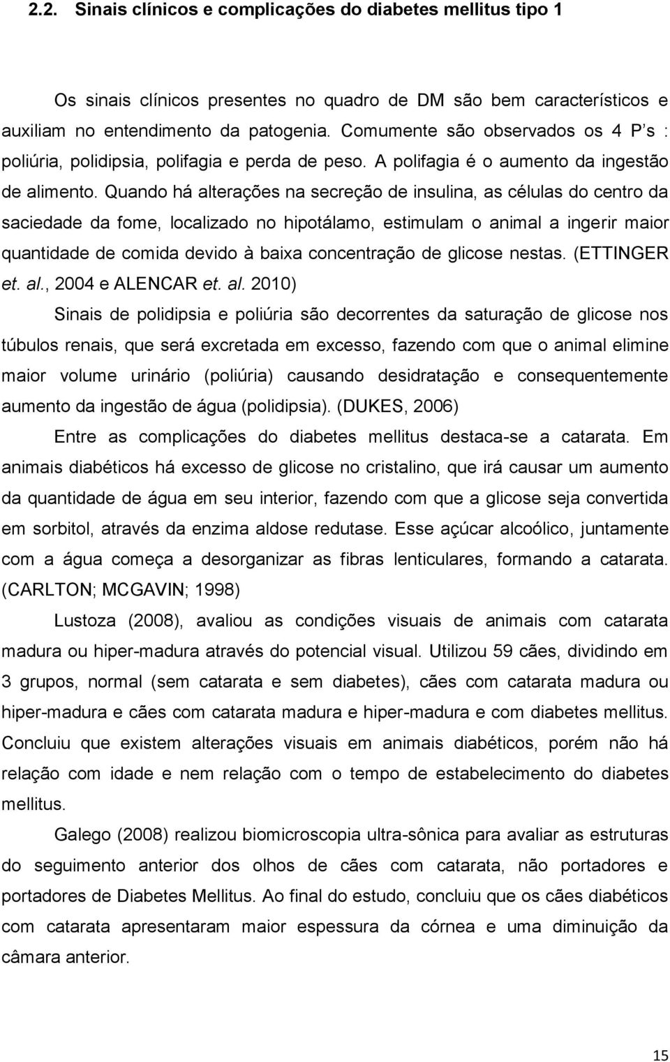 Quando há alterações na secreção de insulina, as células do centro da saciedade da fome, localizado no hipotálamo, estimulam o animal a ingerir maior quantidade de comida devido à baixa concentração