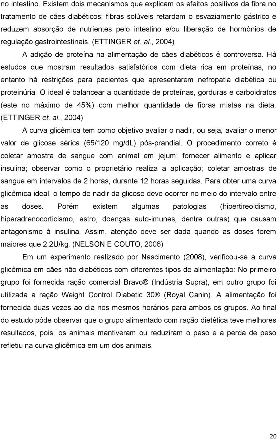 e/ou liberação de hormônios de regulação gastrointestinais. (ETTINGER et. al., 2004) A adição de proteína na alimentação de cães diabéticos é controversa.