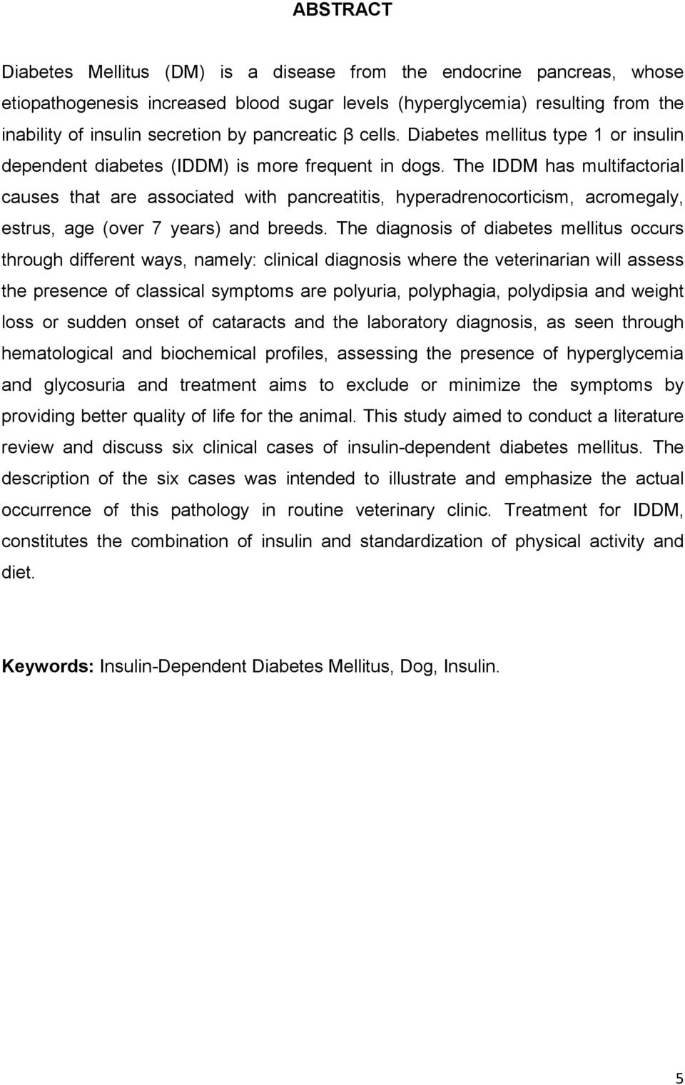 The IDDM has multifactorial causes that are associated with pancreatitis, hyperadrenocorticism, acromegaly, estrus, age (over 7 years) and breeds.