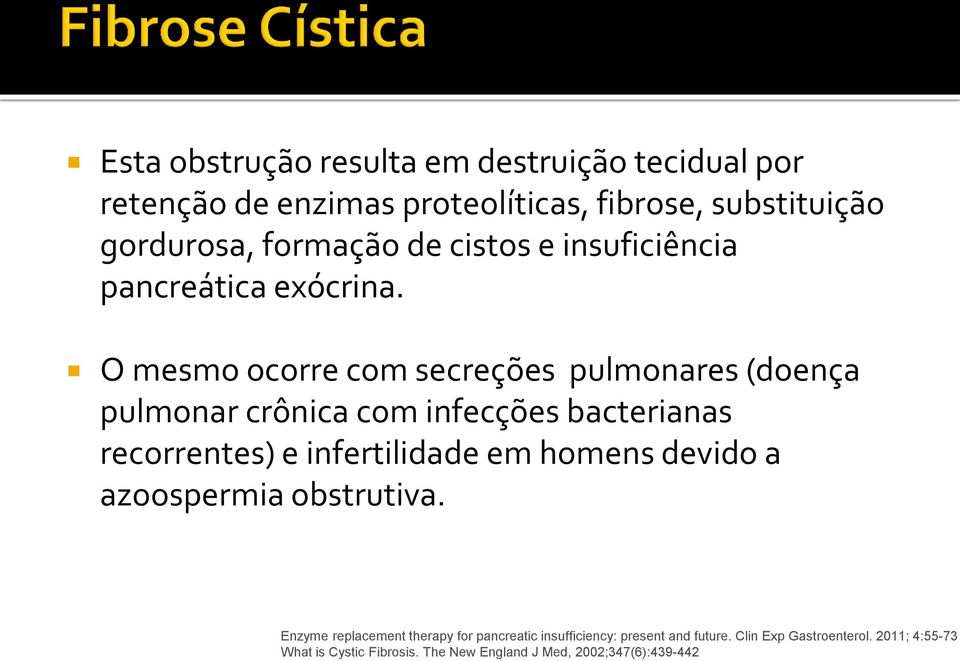 O mesmo ocorre com secreções pulmonares (doença pulmonar crônica com infecções bacterianas recorrentes) e infertilidade em homens