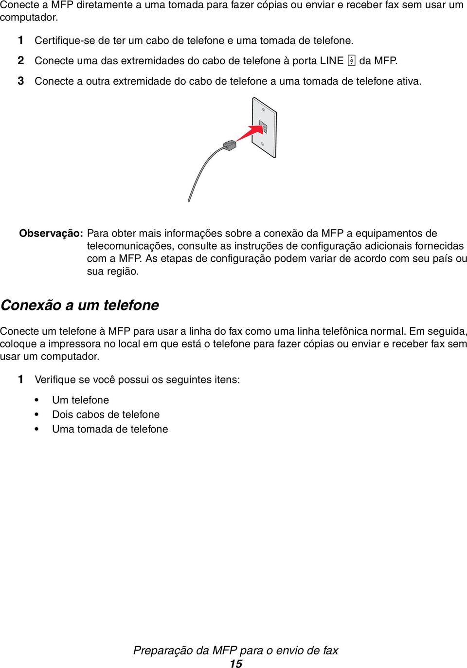 Observação: Para obter mais informações sobre a conexão da MFP a equipamentos de telecomunicações, consulte as instruções de configuração adicionais fornecidas com a MFP.
