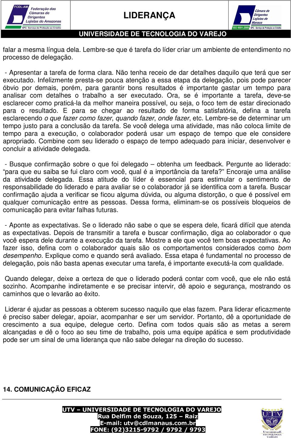 Infelizmente presta-se pouca atenção a essa etapa da delegação, pois pode parecer óbvio por demais, porém, para garantir bons resultados é importante gastar um tempo para analisar com detalhes o