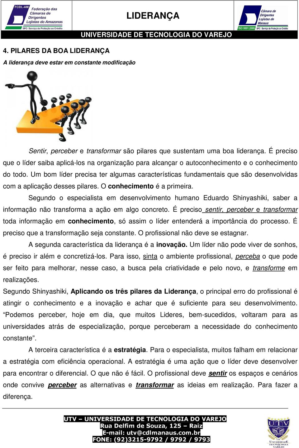 Um bom líder precisa ter algumas características fundamentais que são desenvolvidas com a aplicação desses pilares. O conhecimento é a primeira.