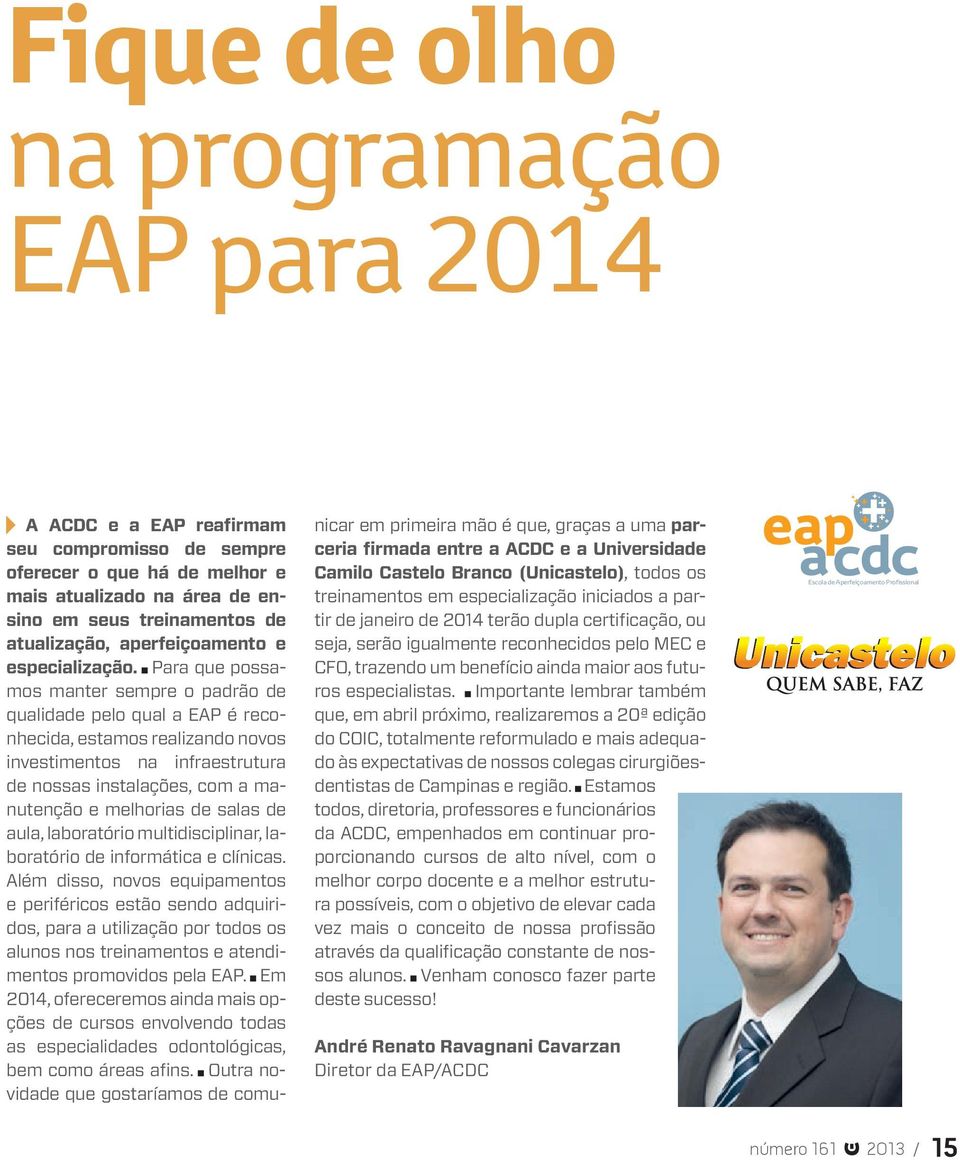 Para que possamos manter sempre o padrão de qualidade pelo qual a EAP é reconhecida, estamos realizando novos investimentos na infraestrutura de nossas instalações, com a manutenção e melhorias de