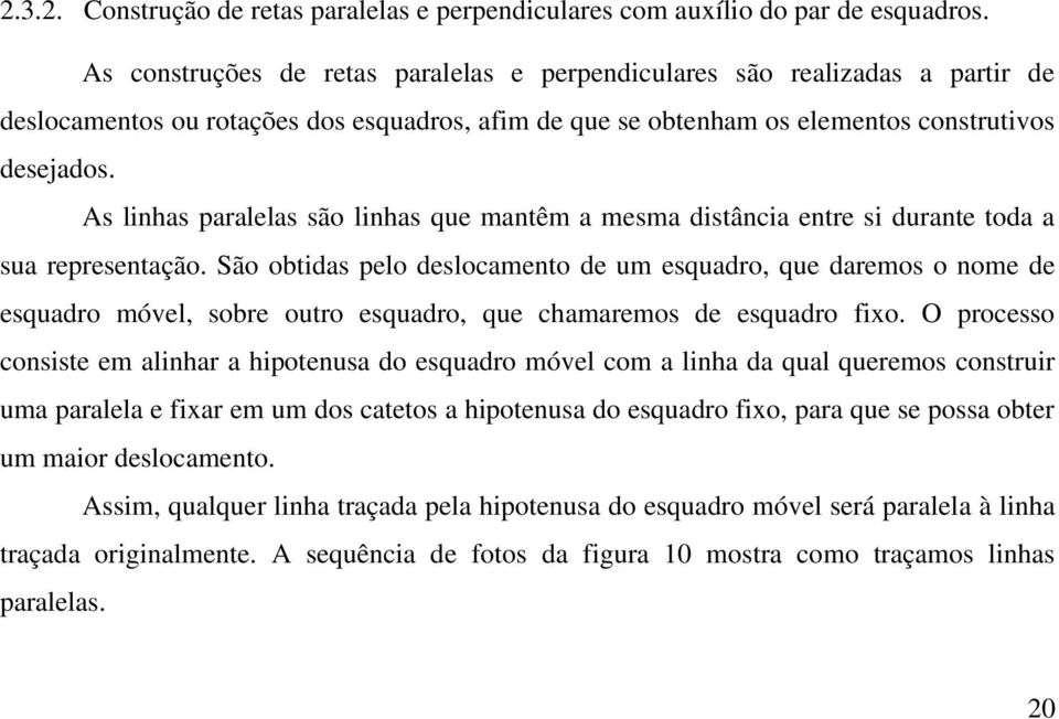 As linhas paralelas são linhas que mantêm a mesma distância entre si durante toda a sua representação.