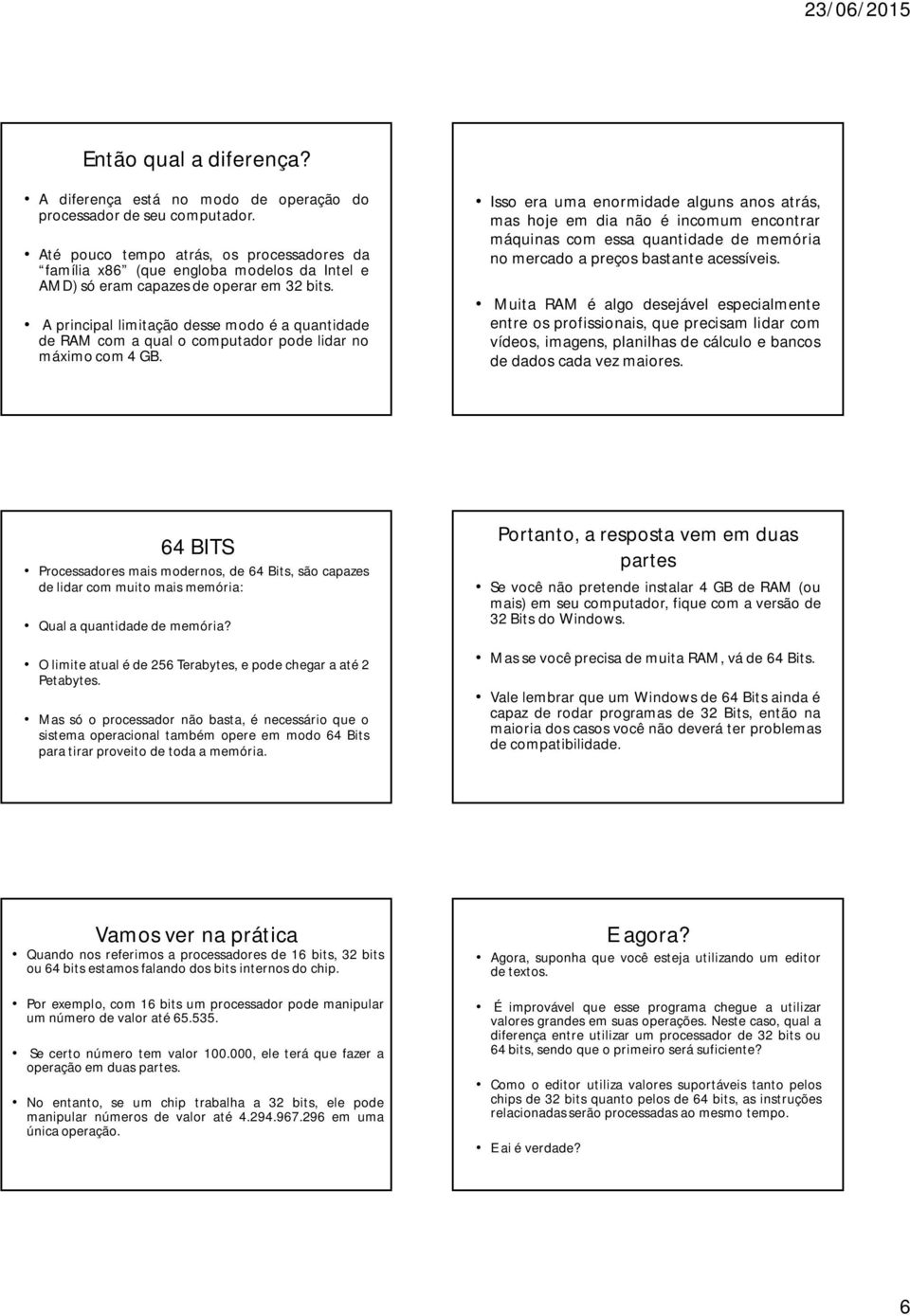 A principal limitação desse modo é a quantidade de RAM com a qual o computador pode lidar no máximo com 4 GB.