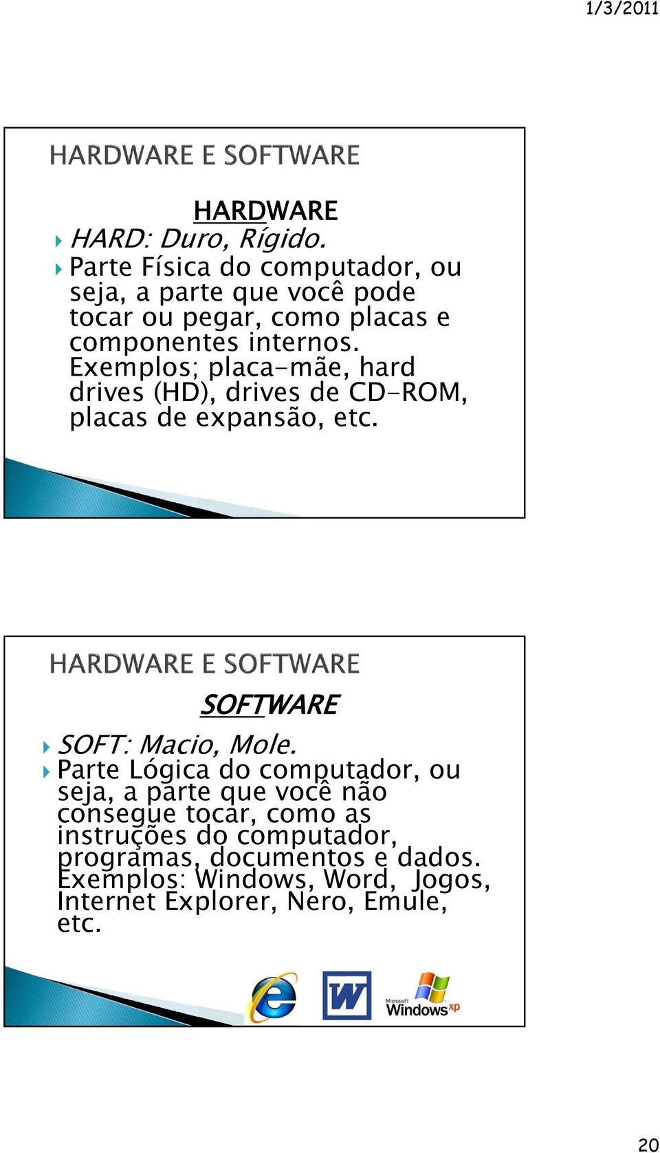 Exemplos; placa-mãe, hard drives (HD), drives de CD-ROM, placas de expansão, etc. SOFTWARE SOFT: Macio, Mole.