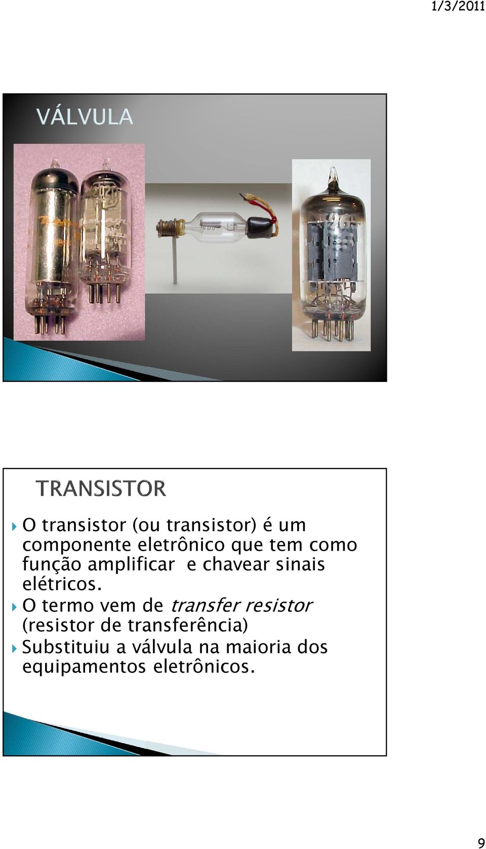 O termo vem de transfer resistor (resistor de