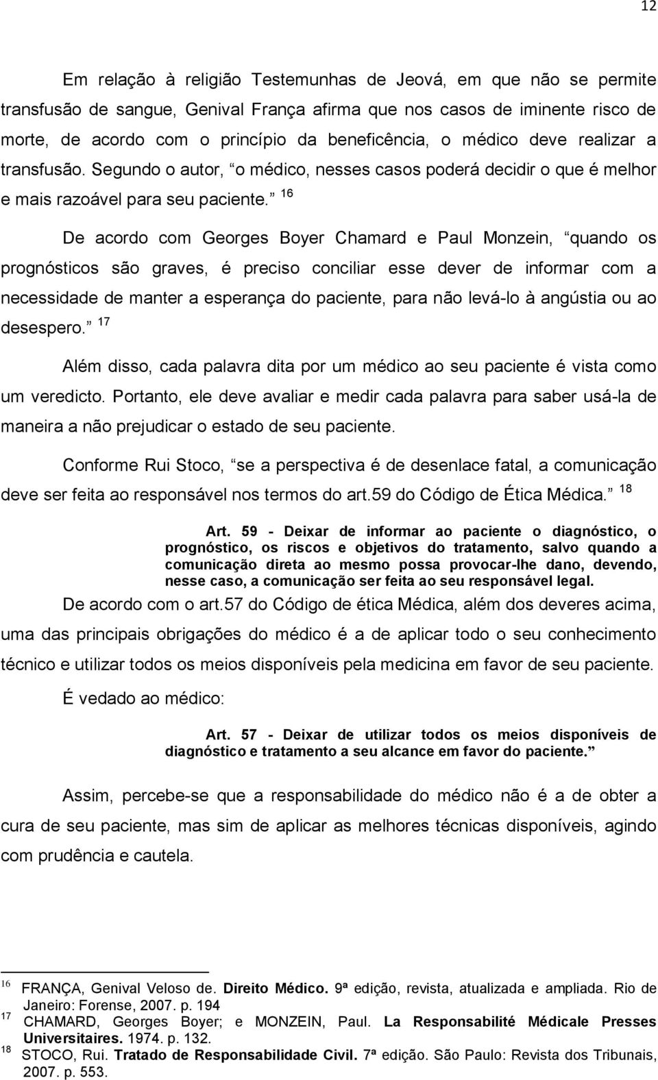 16 De acordo com Georges Boyer Chamard e Paul Monzein, quando os prognósticos são graves, é preciso conciliar esse dever de informar com a necessidade de manter a esperança do paciente, para não