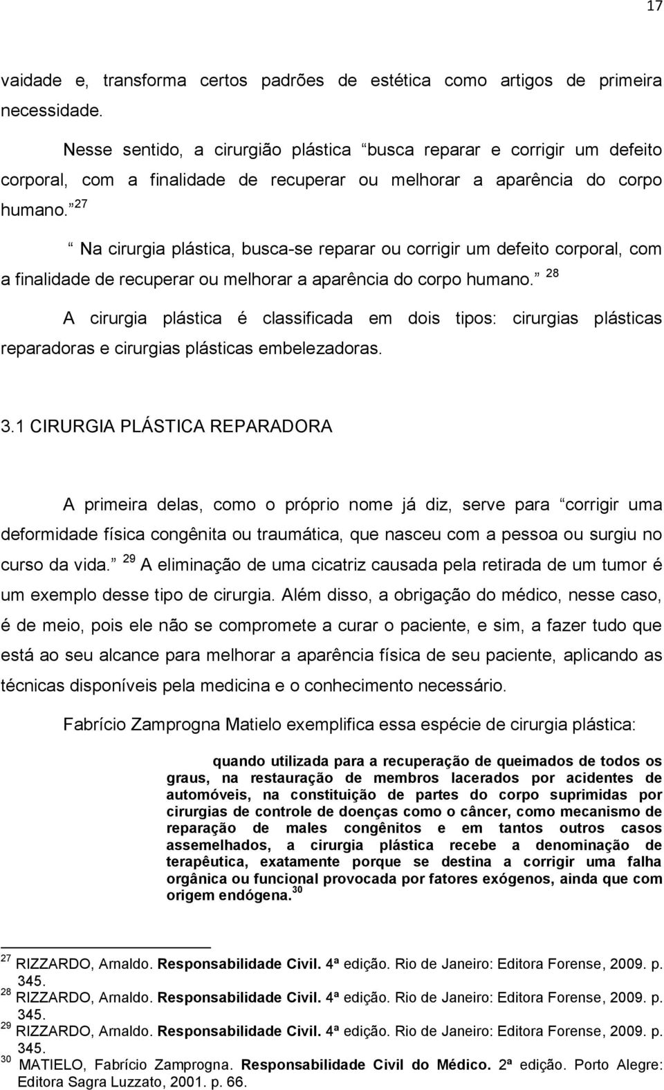 27 Na cirurgia plástica, busca-se reparar ou corrigir um defeito corporal, com a finalidade de recuperar ou melhorar a aparência do corpo humano.