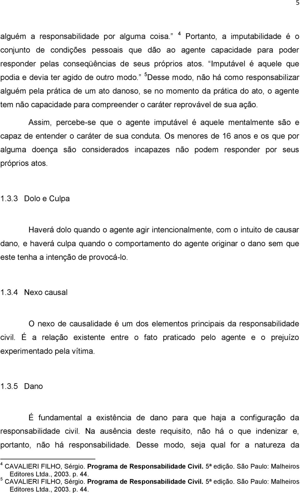 Imputável é aquele que podia e devia ter agido de outro modo.