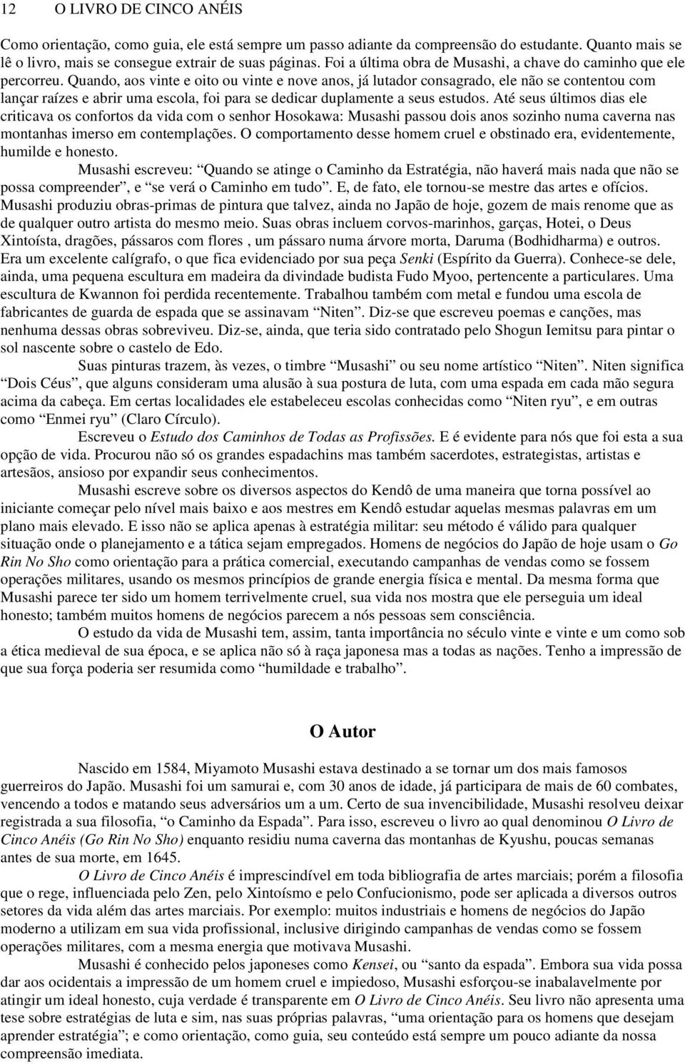 Quando, aos vinte e oito ou vinte e nove anos, já lutador consagrado, ele não se contentou com lançar raízes e abrir uma escola, foi para se dedicar duplamente a seus estudos.