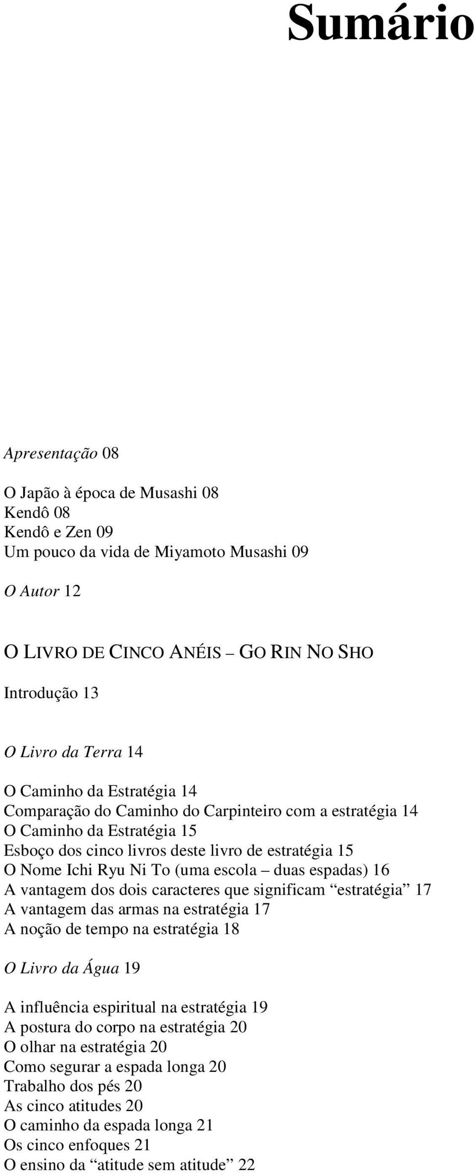 duas espadas) 16 A vantagem dos dois caracteres que significam estratégia 17 A vantagem das armas na estratégia 17 A noção de tempo na estratégia 18 O Livro da Água 19 A influência espiritual na