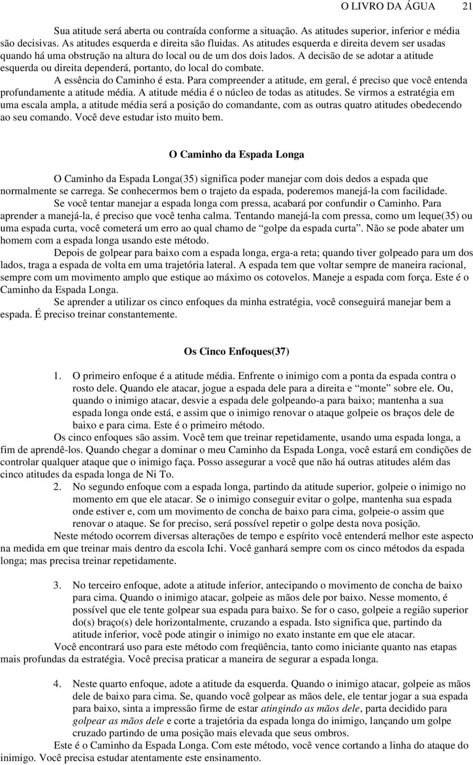 A decisão de se adotar a atitude esquerda ou direita dependerá, portanto, do local do combate. A essência do Caminho é esta.