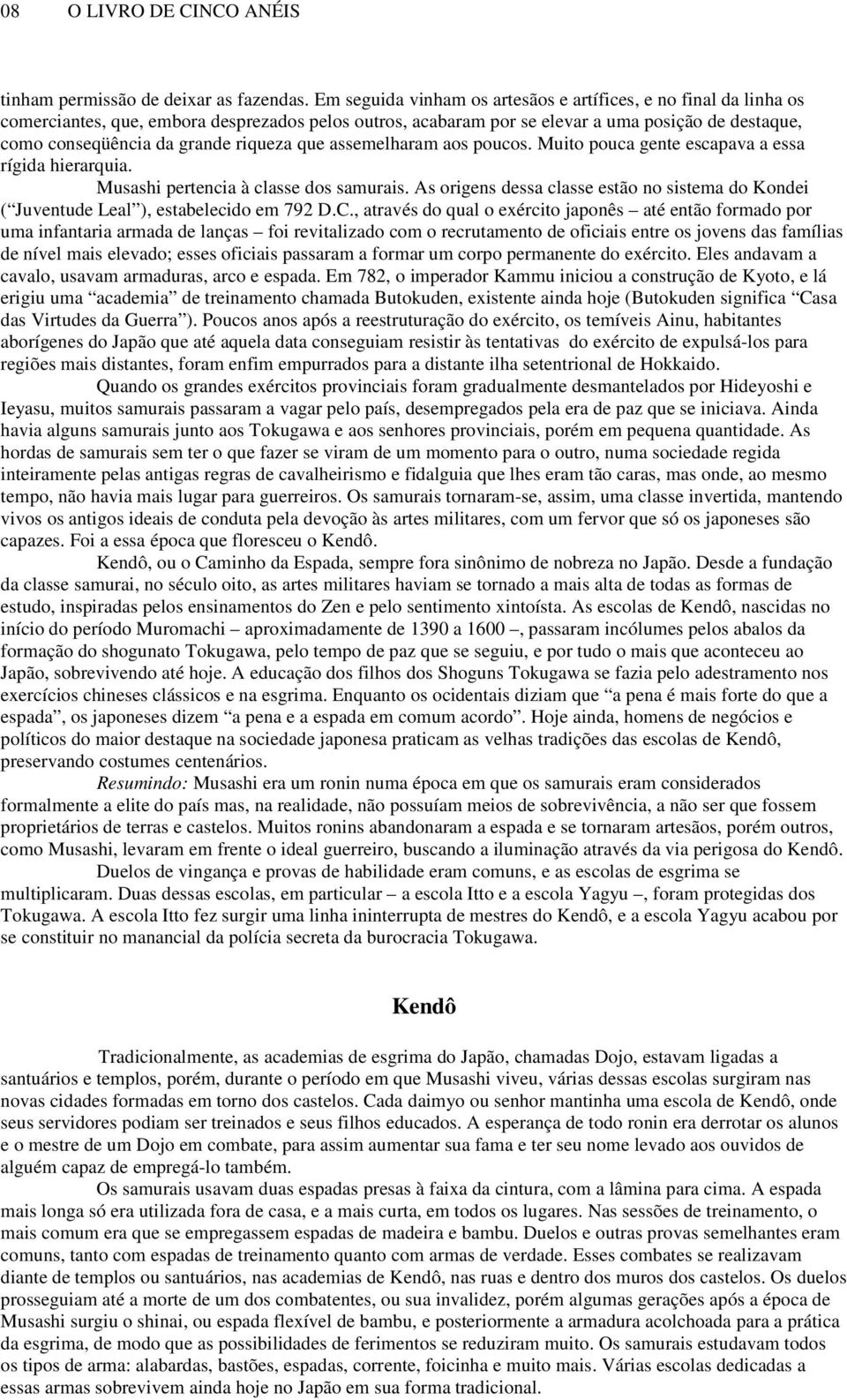 riqueza que assemelharam aos poucos. Muito pouca gente escapava a essa rígida hierarquia. Musashi pertencia à classe dos samurais.