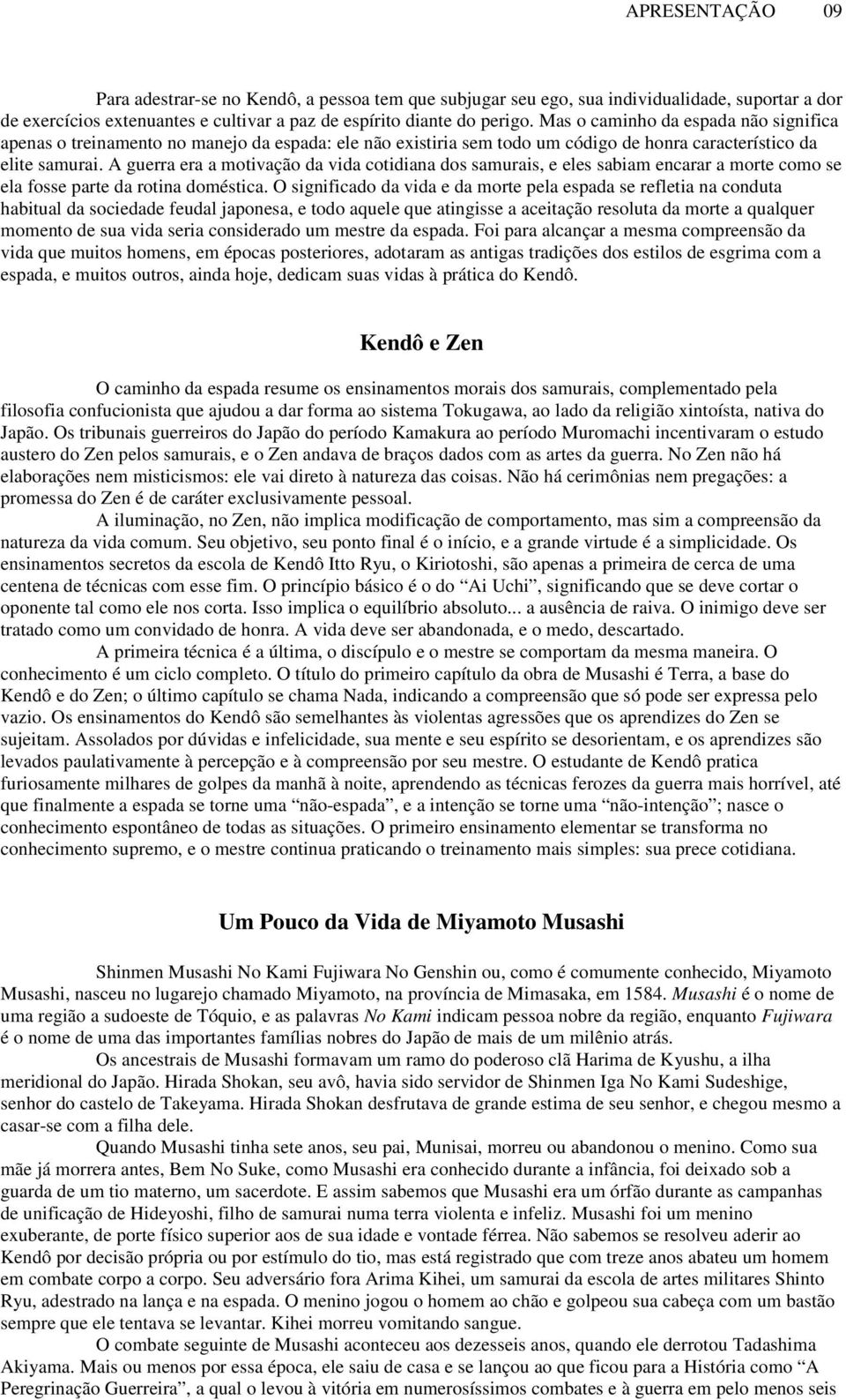 A guerra era a motivação da vida cotidiana dos samurais, e eles sabiam encarar a morte como se ela fosse parte da rotina doméstica.