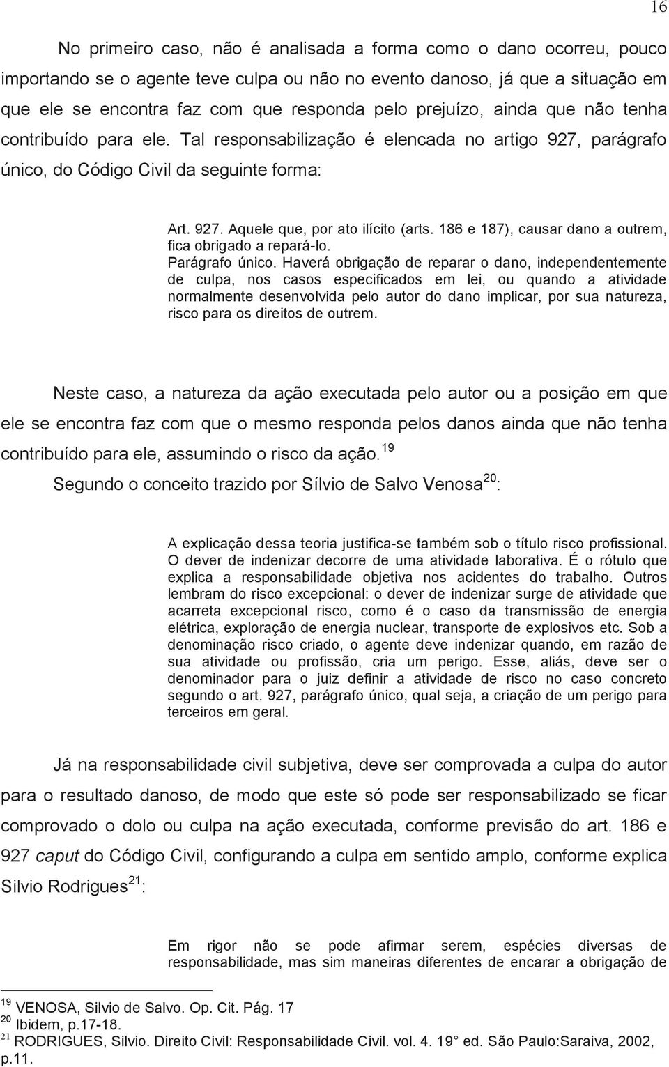 186 e 187), causar dano a outrem, fica obrigado a repará-lo. Parágrafo único.