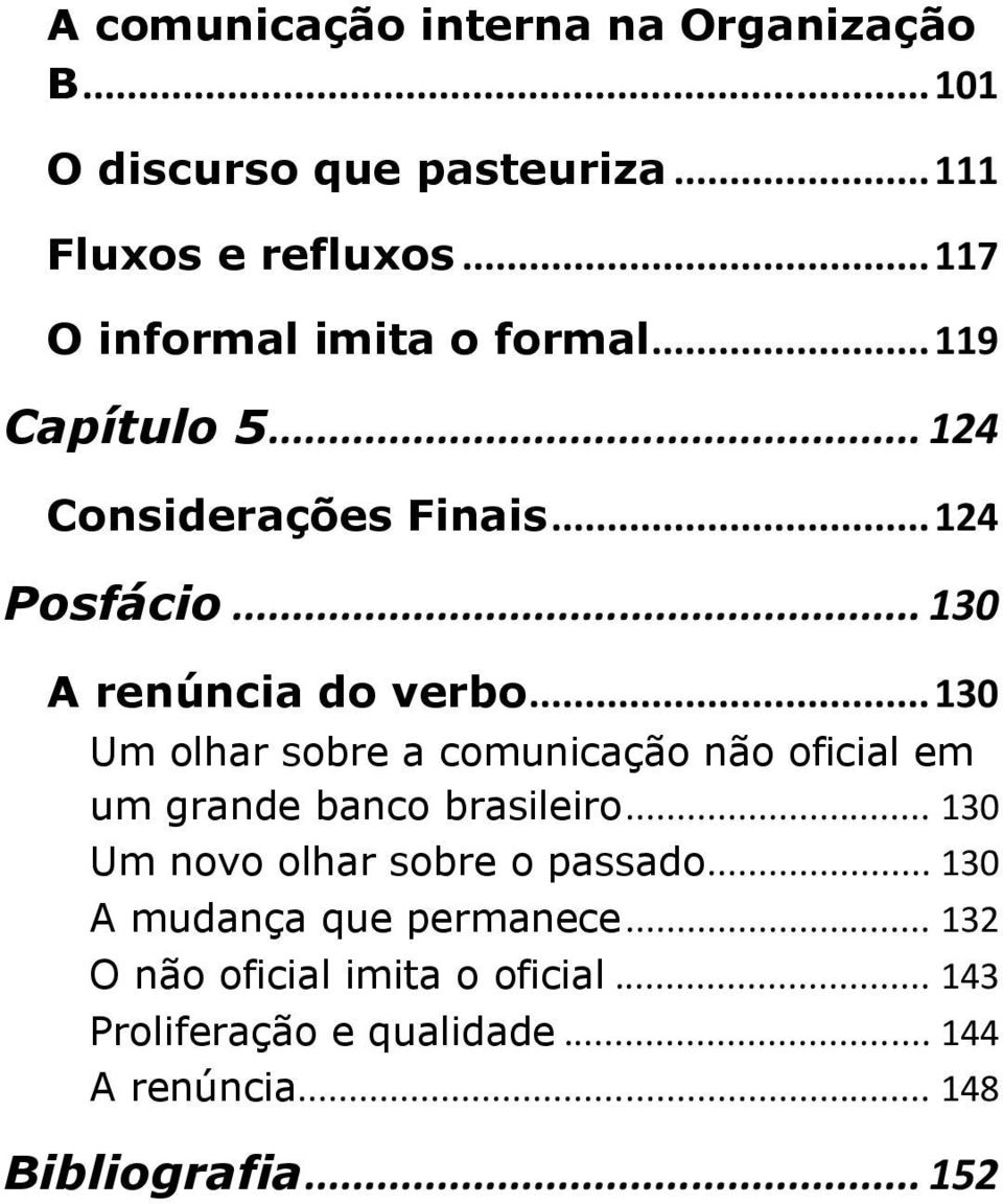 .. 130 Um olhar sobre a comunicação não oficial em um grande banco brasileiro... 130 Um novo olhar sobre o passado.