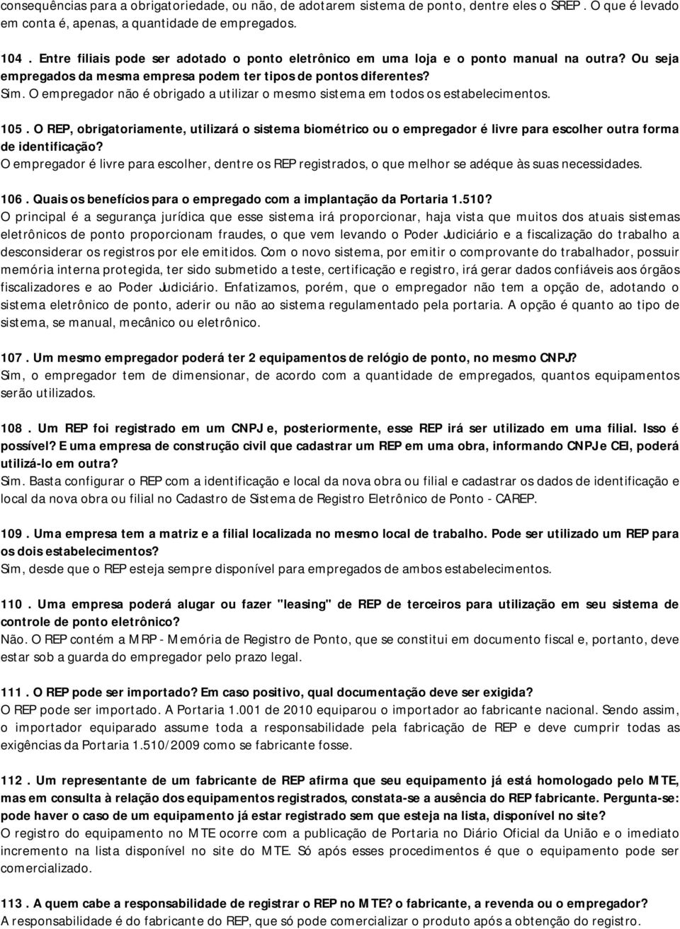 O empregador não é obrigado a utilizar o mesmo sistema em todos os estabelecimentos. 105.