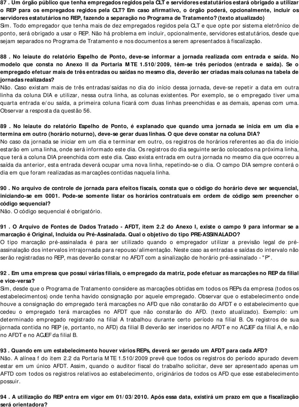 Todo empregador que tenha mais de dez empregados regidos pela CLT e que opte por sistema eletrônico de ponto, será obrigado a usar o REP.