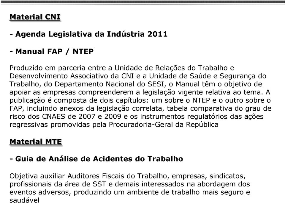 A publicação é composta de dois capítulos: um sobre o NTEP e o outro sobre o FAP, incluindo anexos da legislação correlata, tabela comparativa do grau de risco dos CNAES de 2007 e 2009 e os