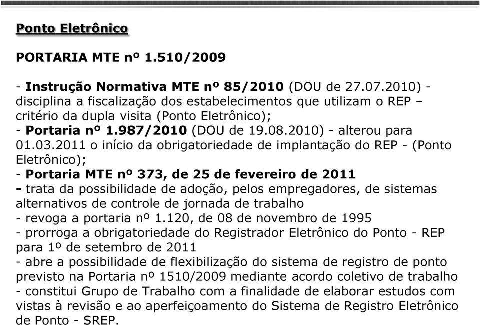 2011 o início da obrigatoriedade de implantação do REP - (Ponto Eletrônico); - Portaria MTE nº 373, de 25 de fevereiro de 2011 - trata da possibilidade de adoção, pelos empregadores, de sistemas