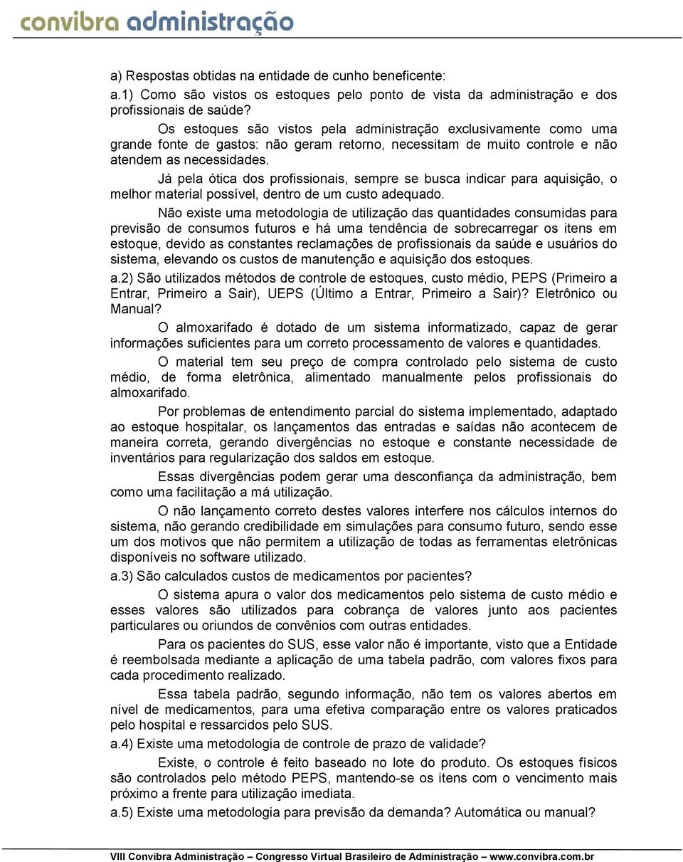 Já pela ótica dos profissionais, sempre se busca indicar para aquisição, o melhor material possível, dentro de um custo adequado.