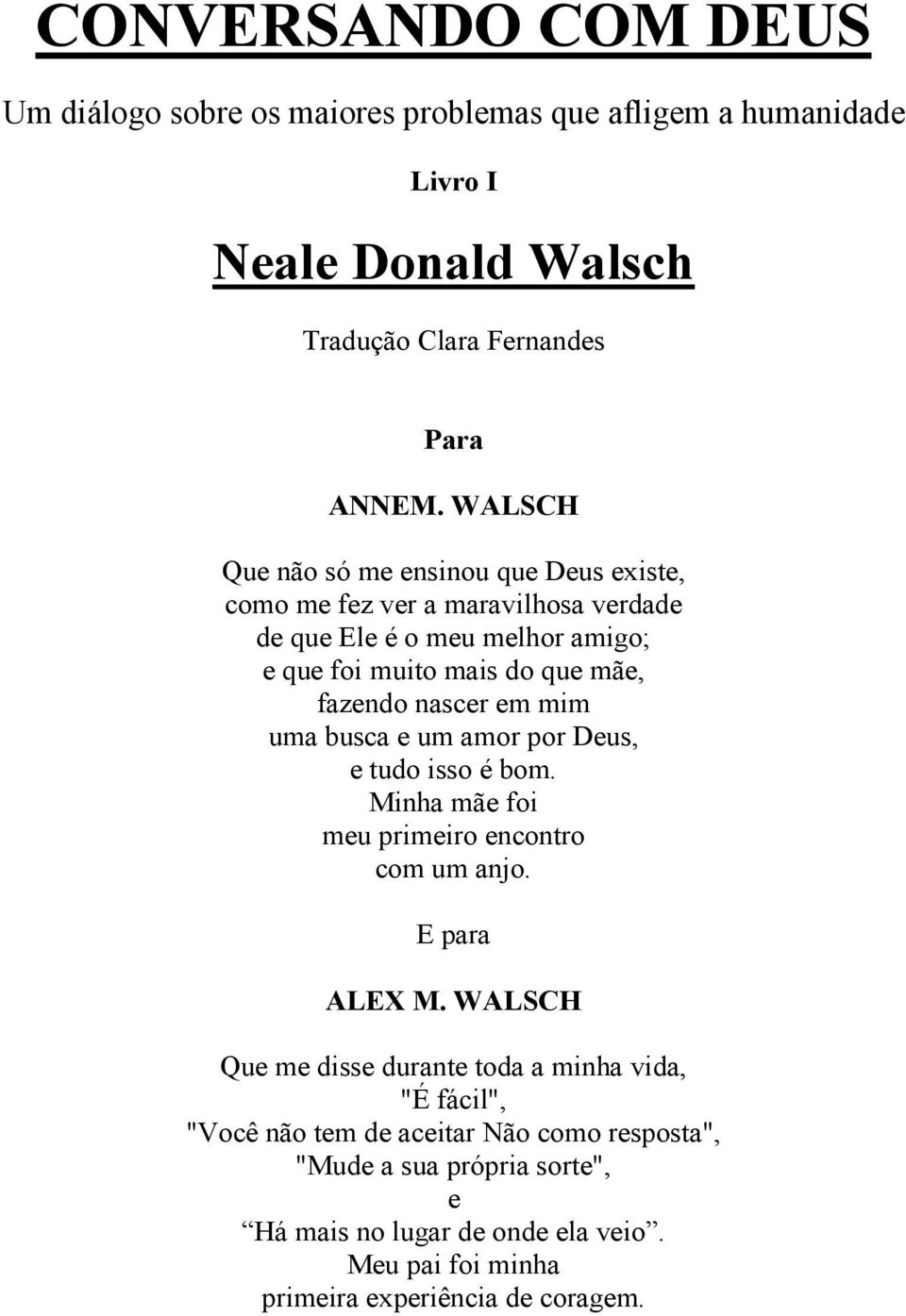 nascer em mim uma busca e um amor por Deus, e tudo isso é bom. Minha mãe foi meu primeiro encontro com um anjo. E para ALEX M.