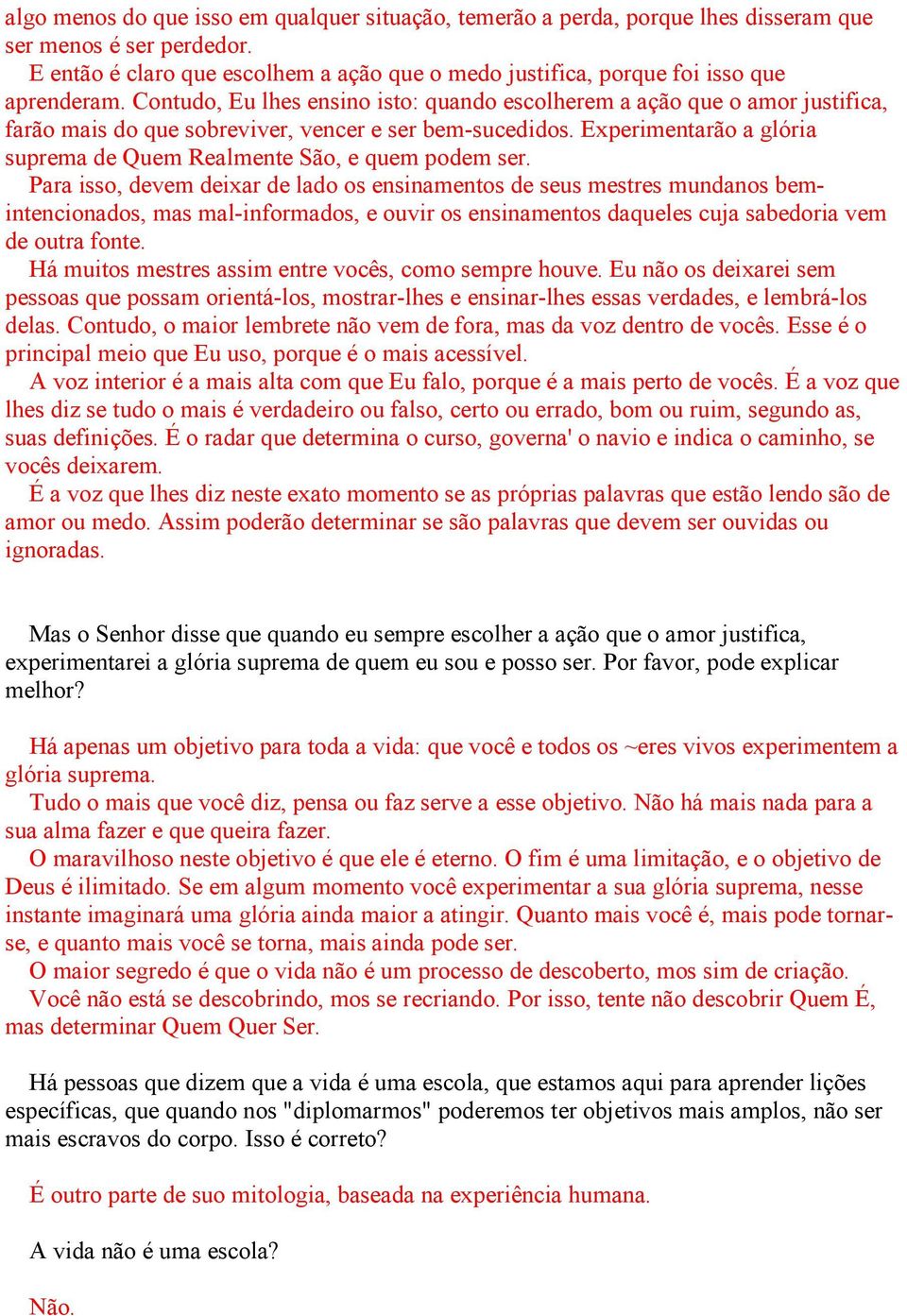 Contudo, Eu lhes ensino isto: quando escolherem a ação que o amor justifica, farão mais do que sobreviver, vencer e ser bem-sucedidos.