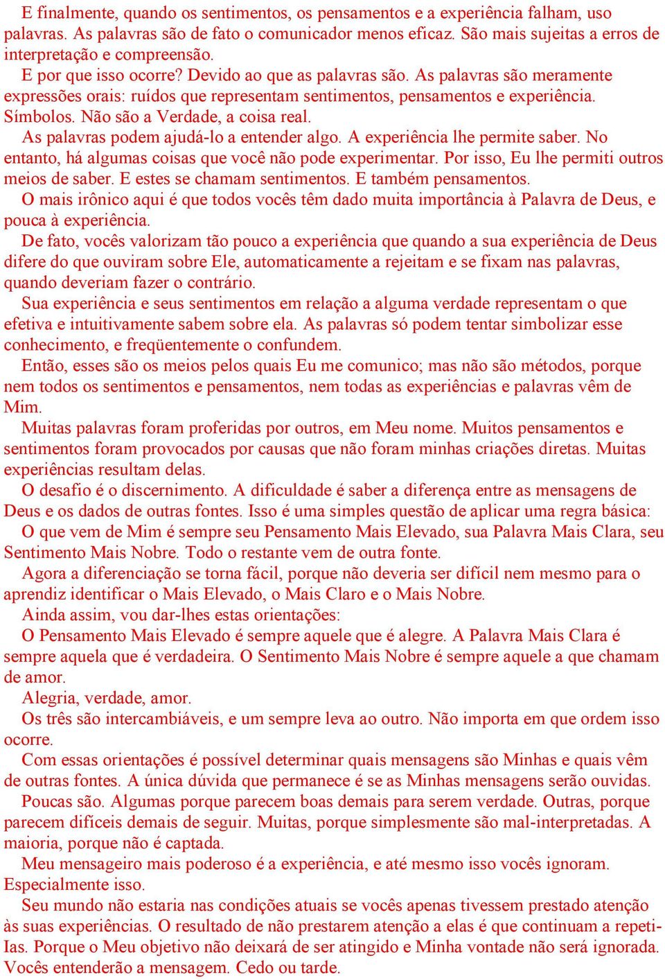 Não são a Verdade, a coisa real. As palavras podem ajudá-lo a entender algo. A experiência lhe permite saber. No entanto, há algumas coisas que você não pode experimentar.