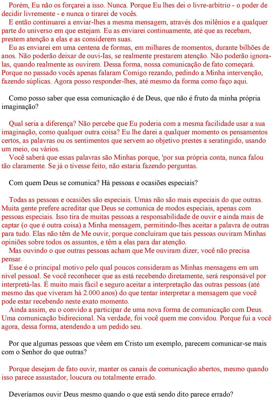 Eu as enviarei continuamente, até que as recebam, prestem atenção a elas e as considerem suas. Eu as enviarei em uma centena de formas, em milhares de momentos, durante bilhões de anos.