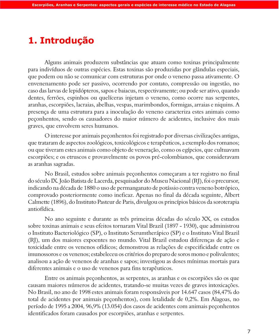 Estas toxinas são produzidas por glândulas especiais, que podem ou não se comunicar com estruturas por onde o veneno passa ativamente.