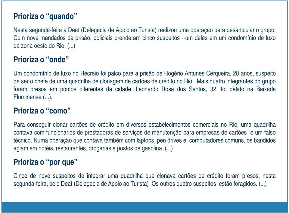 ..) Prioriza o onde Um condomínio de luxo no Recreio foi palco para a prisão de Rogério Antunes Cerqueira, 28 anos, suspeito de ser o chefe de uma quadrilha de clonagem de cartões de crédito no Rio.