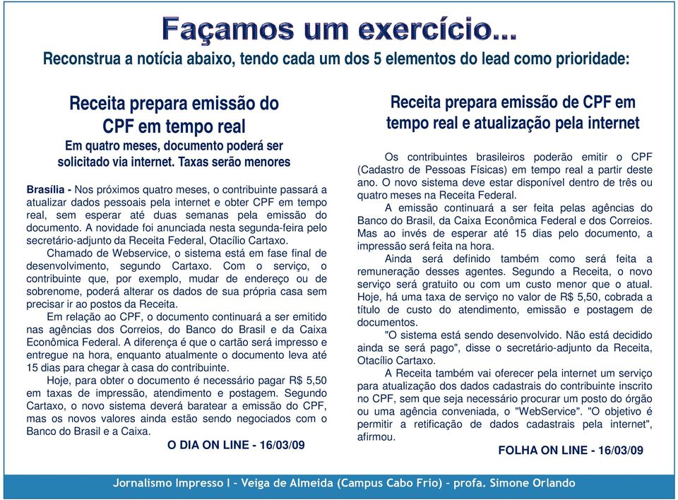 documento. A novidade foi anunciada nesta segunda-feira pelo secretário-adjunto da Receita Federal, Otacílio Cartaxo.