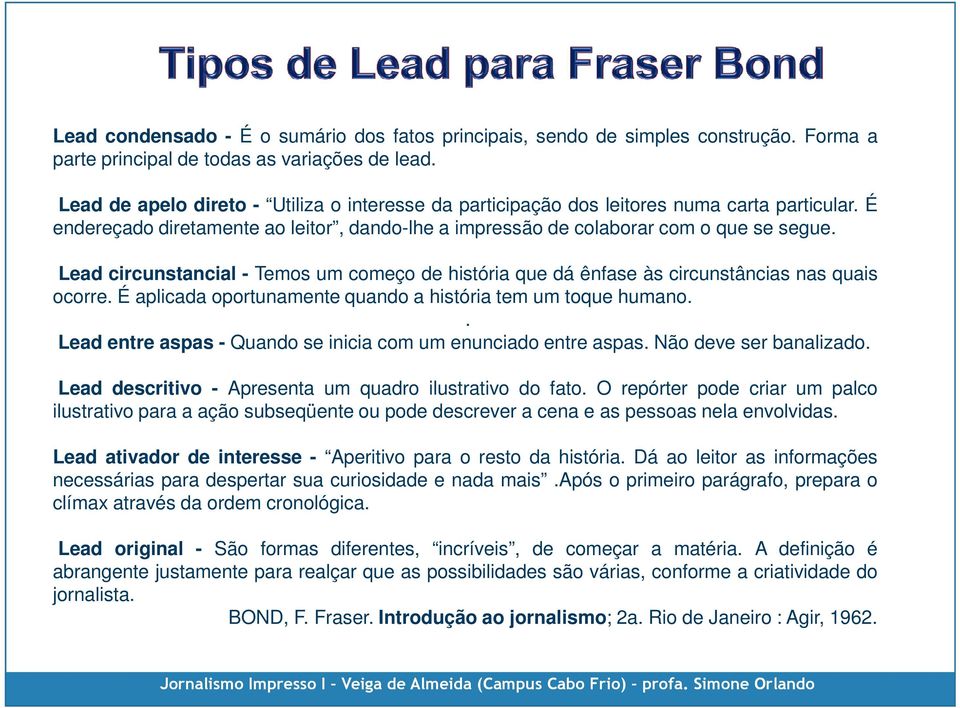 Lead circunstancial - Temos um começo de história que dá ênfase às circunstâncias nas quais ocorre. É aplicada oportunamente quando a história tem um toque humano.