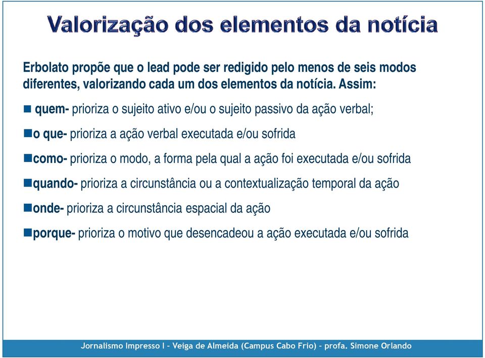 como- prioriza o modo, a forma pela qual a ação foi executada e/ou sofrida quando- prioriza a circunstância ou a contextualização