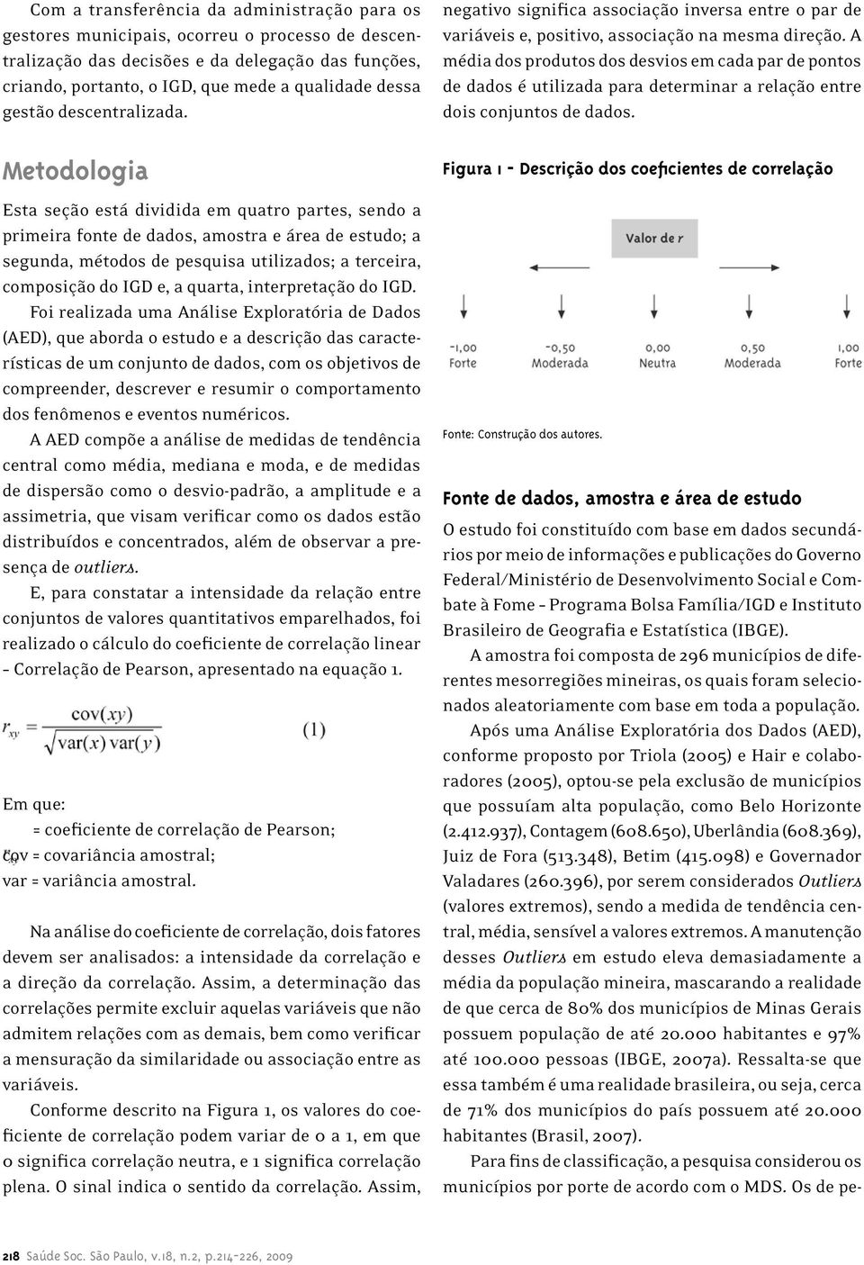 Metodologia Esta seção está dividida em quatro partes, sendo a primeira fonte de dados, amostra e área de estudo; a segunda, métodos de pesquisa utilizados; a terceira, composição do IGD e, a quarta,